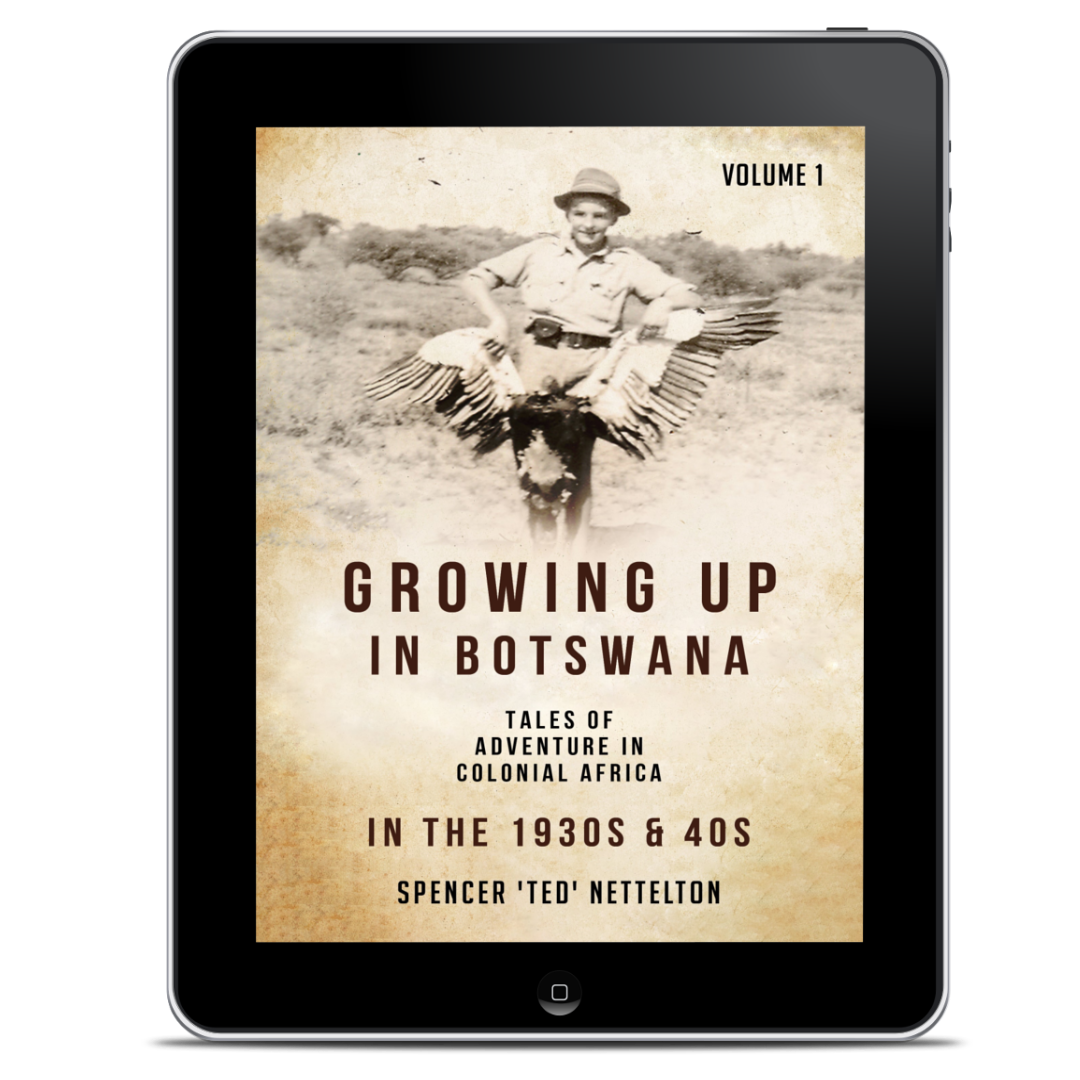 GROWING UP IN BOTSWANA IN THE 1930S & 40S. THE MEMOIRS OF SPENCER 'TED' NETTELTON ~ EBOOK